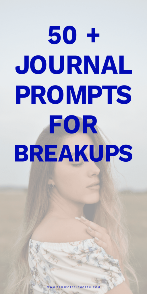 50+ Journal Prompts For Breakups | The Self-Worth Project | Self Healing + Self Development Blog For Women